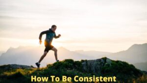 How To Be Consistent (स्थिरता कैसे लाएं)