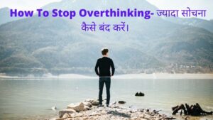 How To Stop Overthinking-ज्यादा सोचना कैसे बंद करें। 