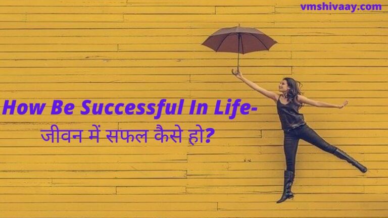 How Be Successful In Life-जीवन में सफल कैसे हो?