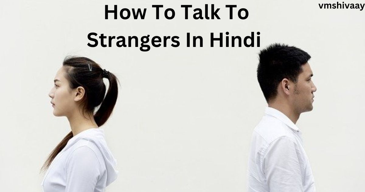 How To Talk To Strangers In Hindi